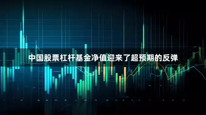 中国股票杠杆基金净值迎来了超预期的反弹