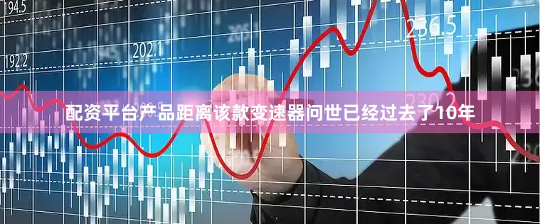 配资平台产品距离该款变速器问世已经过去了10年