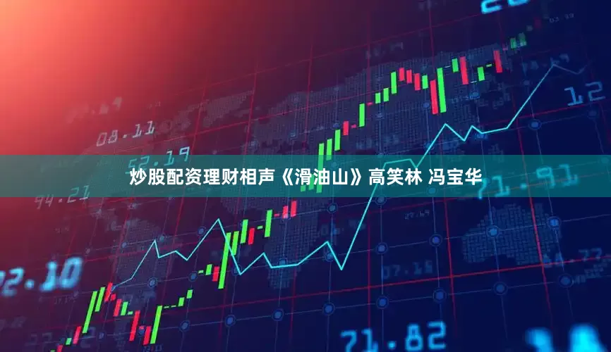 炒股配资理财相声《滑油山》高笑林 冯宝华